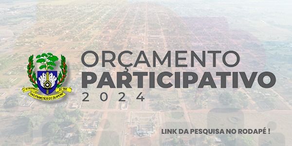 ORÇAMENTO PARTICIPATIVO 2024 - DEIXE SUA OPINIÃO PARA ELABORAÇÃO DA LDO E LOA 2024